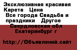 Эксклюзивная красивая Карета › Цена ­ 1 000 000 - Все города Свадьба и праздники » Другое   . Свердловская обл.,Екатеринбург г.